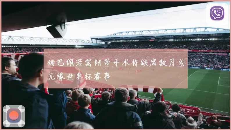 姆巴佩若需韧带手术将缺席数月或无缘世界杯赛事
